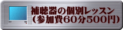 　　　補聴器の個別レッスン 　　　（参加費６０分５００円）